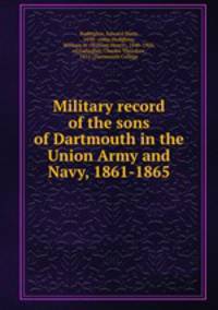 Military record of the sons of Dartmouth in the Union Army and Navy, 1861-1865