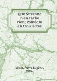 Que Suzanne n`en sache rien; comdie en trois actes