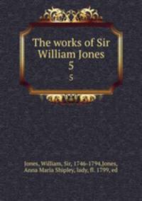 The works of Sir William Jones. 5