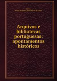 Arquivos e bibliotecas portuguesas: apontamentos histricos