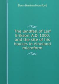 The landfall of Leif Erikson, A.D. 1000, and the site of his houses in Vineland microform
