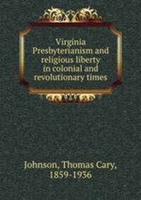 Virginia Presbyterianism and religious liberty in colonial and revolutionary times