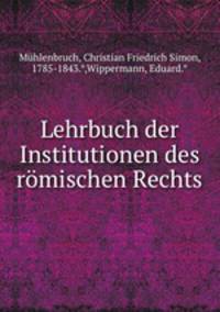 Lehrbuch der Institutionen des rmischen Rechts