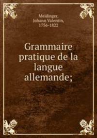 Grammaire pratique de la langue allemande;