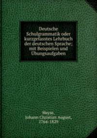 Deutsche Schulgrammatik oder kurzgefasstes Lehrbuch der deutschen Sprache; mit Beispielen und bungsaufgaben