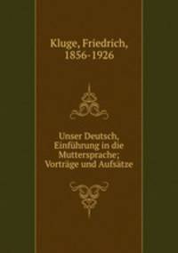 Unser Deutsch, Einfhrung in die Muttersprache; Vortrge und Aufstze
