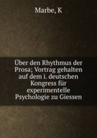 ber den Rhythmus der Prosa; Vortrag gehalten auf dem i. deutschen Kongress fr experimentelle Psychologie zu Giessen