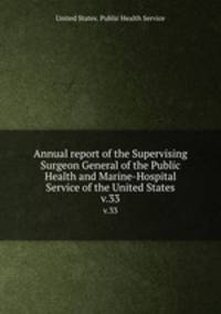 Annual report of the Supervising Surgeon General of the Public Health and Marine-Hospital Service of the United States. v.33