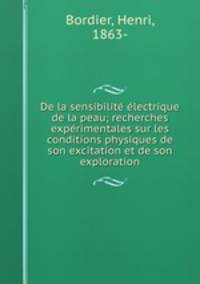 De la sensibilit lectrique de la peau; recherches exprimentales sur les conditions physiques de son excitation et de son exploration