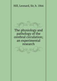 The physiology and pathology of the cerebral circulation; an experimental research