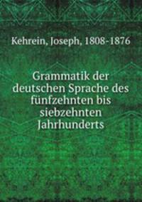 Grammatik der deutschen Sprache des fnfzehnten bis siebzehnten Jahrhunderts