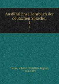 Ausfhrliches Lehrbuch der deutschen Sprache;. 1