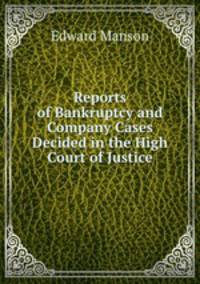 Reports of Bankruptcy and Company Cases Decided in the High Court of Justice