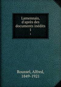 Lamennais, d`aprs des documents indits. 1
