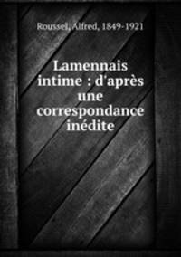 Lamennais intime : d`aprs une correspondance indite
