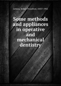 Some methods and appliances in operative and mechanical dentistry
