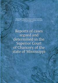 Reports of cases argued and determined in the Superior Court of Chancery of the state of Mississippi