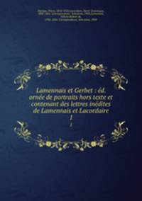 Lamennais et Gerbet : d. orne de portraits hors texte et contenant des lettres indites de Lamennais et Lacordaire. 1