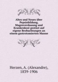 Altes und Neues ber Pepsinbildung, Magenverdauung und Krankenkost gestzt auf eigene Beobachtungen an einem gastrotomierten Manne