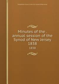 Minutes of the . annual session of the Synod of New Jersey. 1838