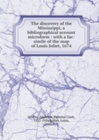 The discovery of the Mississippi, a bibliographical account microform : with a fac-simile of the map of Louis Joliet, 1674