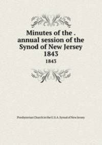 Minutes of the . annual session of the Synod of New Jersey. 1843