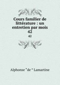 Cours familier de littrature : un entretien par mois. 42