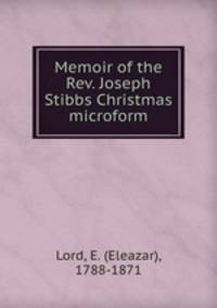 Memoir of the Rev. Joseph Stibbs Christmas microform