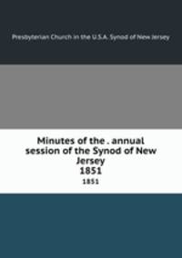Minutes of the . annual session of the Synod of New Jersey. 1851