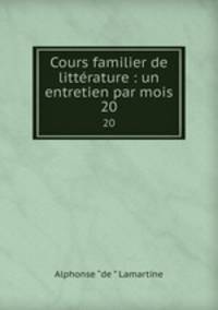 Cours familier de littrature : un entretien par mois. 20
