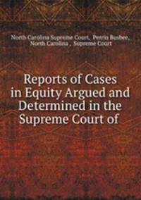 Reports of Cases in Equity Argued and Determined in the Supreme Court of .