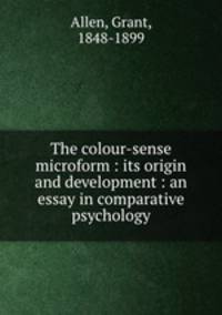 The colour-sense microform : its origin and development : an essay in comparative psychology