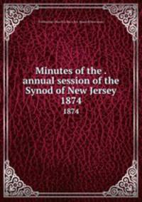 Minutes of the . annual session of the Synod of New Jersey. 1874