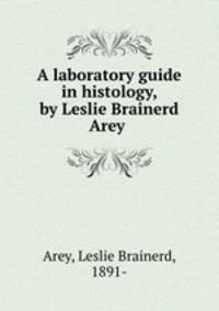 A laboratory guide in histology, by Leslie Brainerd Arey