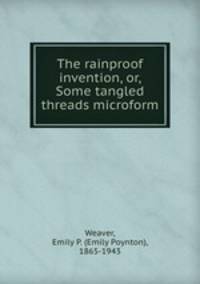 The rainproof invention, or, Some tangled threads microform