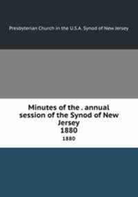 Minutes of the . annual session of the Synod of New Jersey. 1880