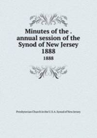 Minutes of the . annual session of the Synod of New Jersey. 1888