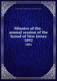 Minutes of the . annual session of the Synod of New Jersey. 1892