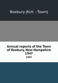 Annual reports of the Town of Roxbury, New Hampshire. 1947