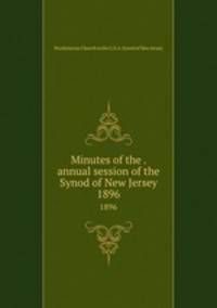 Minutes of the . annual session of the Synod of New Jersey. 1896