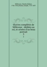 uvres compltes de Millevoye : ddies au roi, et ornes d`un beau portrait. 3