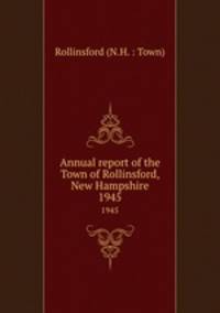 Annual report of the Town of Rollinsford, New Hampshire. 1945