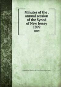 Minutes of the . annual session of the Synod of New Jersey. 1899