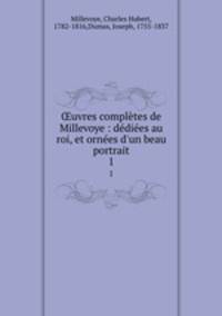 uvres compltes de Millevoye : ddies au roi, et ornes d`un beau portrait. 1