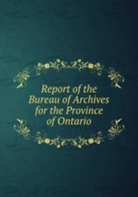 Report of the Bureau of Archives for the Province of Ontario