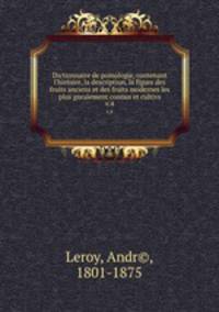 Dictionnaire de pomologie, contenant l`histoire, la description, la figure des fruits anciens et des fruits modernes les plus gnralement connus et cultivs. v.4
