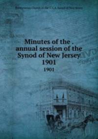 Minutes of the . annual session of the Synod of New Jersey. 1901