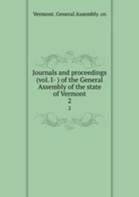 Journals and proceedings (vol. I- ) of the General Assembly of the state of Vermont. 2