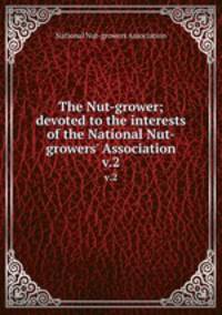 The Nut-grower; devoted to the interests of the National Nut-growers` Association. v.2