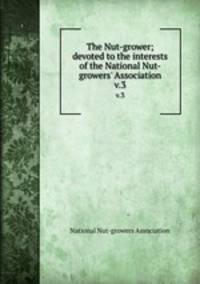 The Nut-grower; devoted to the interests of the National Nut-growers` Association. v.3